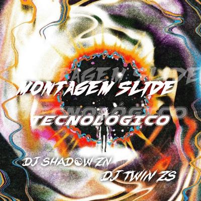 MONTAGEM SLIDE TECNOLÓGICO By DJ TWIN ZS, DJ Shadow ZN's cover