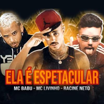 Ela É Espetacular (feat. Mc Livinho) (feat. Mc Livinho) By Mc Babu, racine neto, Mc Livinho's cover