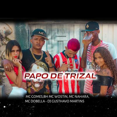 Papo de Trizal By Dj Gusthavo Martins, Mc Wostin, Mc Dobella, MC NAHARA's cover