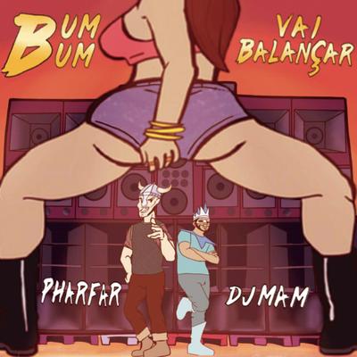 Bum Bum Vai Balançar By DJ MAM, Pharfar's cover