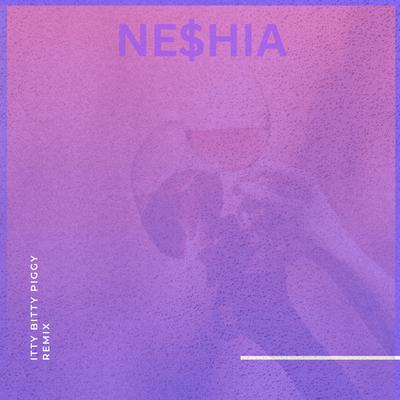 Itty Bitty Piggy (Remix) By Ne$hia's cover