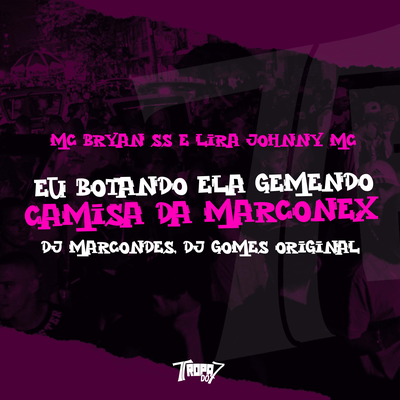 Eu botando ela gemendo - Camisa da Marconex By MC Bryan SS, DJ Gomes Original, Lira Johnny MC, DJ Marcondes's cover