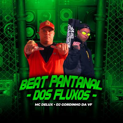 BEAT PANTANAL DOS FLUXO By Mc Delux, DJ GORDINHO DA VF's cover