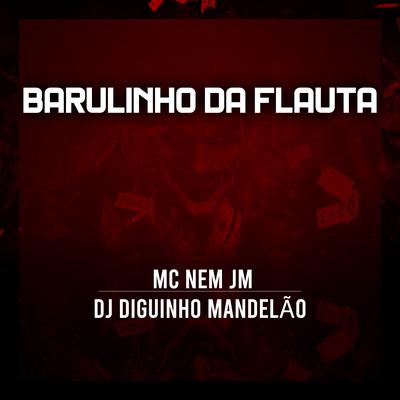 Barulinho da Flauta By Mc Nem Jm, DJ Diguinho Mandelão's cover