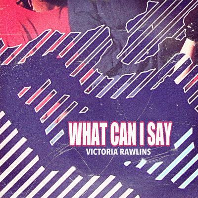 What Can I Say By Victoria Rawlins's cover