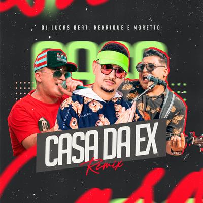 Casa da Ex (Remix) By DJ Lucas Beat, Henrique e Moretto's cover