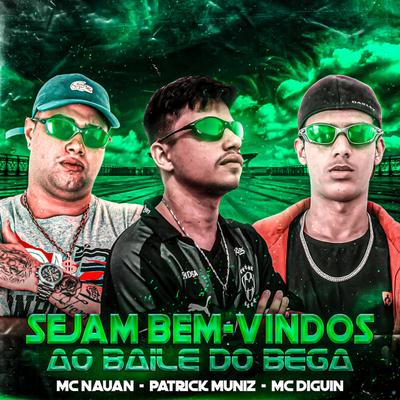 Sejam Bem-Vindos ao Baile do Bega (feat. Mc Nauan & DJ Patrick Muniz) (feat. Mc Nauan & DJ Patrick Muniz) By Mc Diguin, MC Nauan, DJ Patrick Muniz's cover