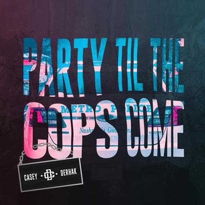 Party Til The Cops Come By Casey Derhak's cover