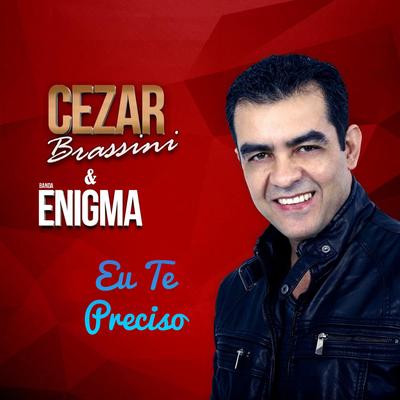 Eu Te Preciso (Ao Vivo) By Cezar Brassini E Banda Enigma's cover