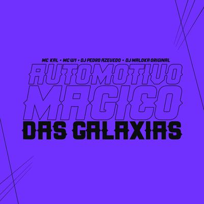 Automotivo Mágico Das Galaxias By MC Kal, MC W1, Dj Pedro Azevedo, DJ Maloka Original's cover