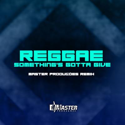 Reggae Something's Gotta Give By Master Produções Remix's cover