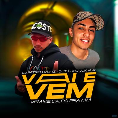 Vai e Vem: Vem Me Da, Da pra Mim (feat. MC Lil) (feat. MC Lil) By Dj Tk, DJ Patrick Muniz, Mc Vuk Vuk, MC Lil's cover