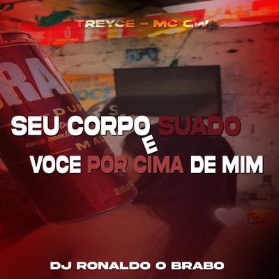 Seu Corpo Suado e Você por Cima de Mim By DJ Ronaldo o Brabo, Treyce, Mc Gw's cover