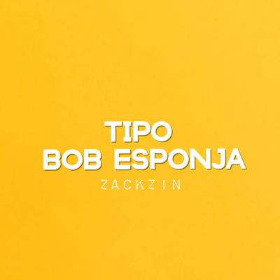 Tipo Bob Esponja By ZackZin's cover