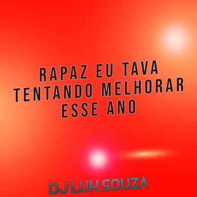 Rapaz Eu Tava Tentando Melhorar Esse Ano By Dj Luh Souza's cover