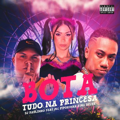 Bota Tudo na Princesa By DJ Paulinho, Mc Delux, MC Pipokinha's cover