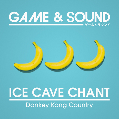 Ice Cave Chant (from "Donkey Kong Country") (Cover) By Game & Sound's cover