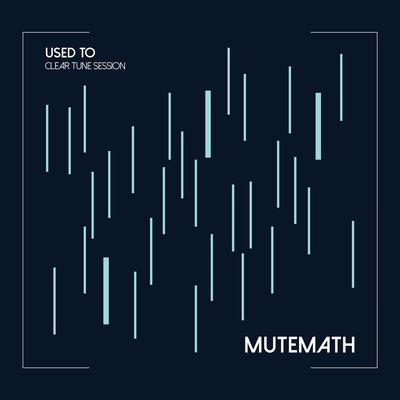 Used To (Clear Tune Session) By Mutemath's cover