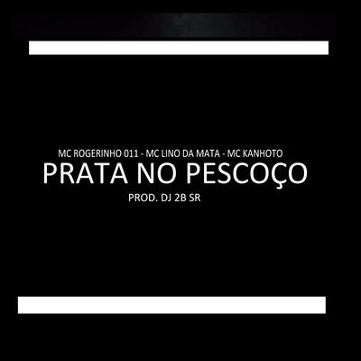 Prata no Pescoço By MC ROGERINHO 011, MC Lino Da Mata, Mc Kanhoto's cover