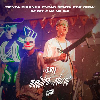 Senta Piranha Então Senta por Cima By DJ Ery, Mc Mr. Bim's cover