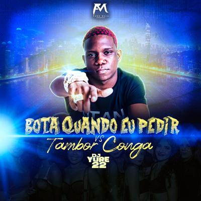 Bota Quando Eu Pedir Vs Tambor Conga By DJ Yure 22's cover