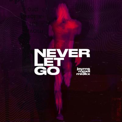 Never Let Go By Jayms, MOXII, MI3KX's cover