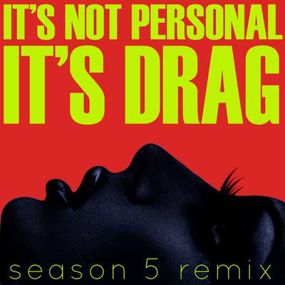 It's Not Personal (It's Drag) (Season 5 Re-Mix) By DJ ShyBoy, RuPaul, The Cast of RuPaul's Drag Race Season 5's cover
