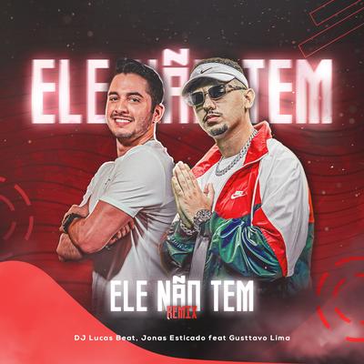 Ele Não Tem (Remix) By DJ Lucas Beat, Jonas Esticado, Gusttavo Lima's cover