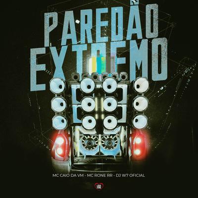 Paredão Extremo By MC CAIO DA VM, DJ W7 OFICIAL, MC Rone RR, Love Funk's cover