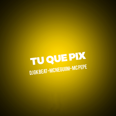 TU QUE PIX's cover