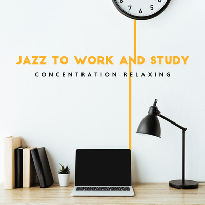 Jazz to Work and Study (Concentration Relaxing, Good Focus in the Home Space)'s cover