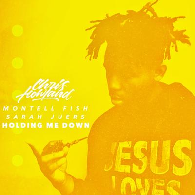 Holding Me Down By Chris Howland, Montell Fish, Sarah Juers's cover