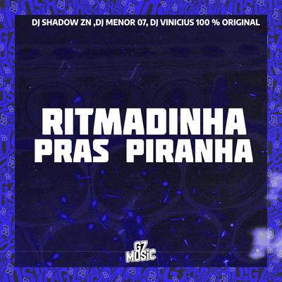 Ritmadinha Pras Piranha By DJ Shadow ZN, DJ MENOR 07, DJ VINICIUS 100 % ORIGINAL's cover