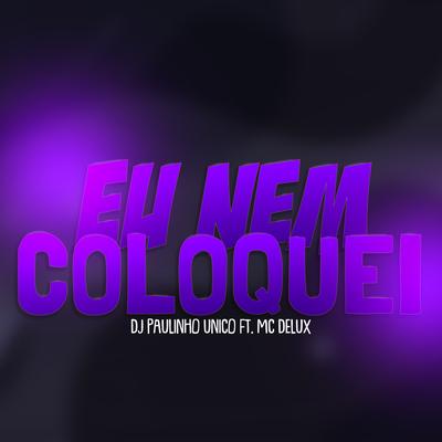 Eu Nem Coloquei By DJ Paulinho Único, Mc Delux's cover