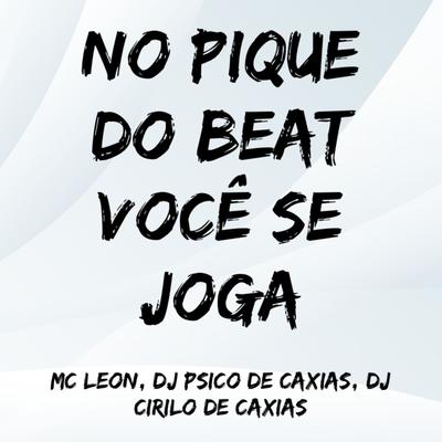No Pique do Beat Você Se Joga By Mc Leon, DJ PSICO DE CAXIAS, DJ CIRILO DE CAXIAS's cover