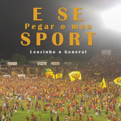 E Se Pegar o Meu Sport By Leozinho O General's cover