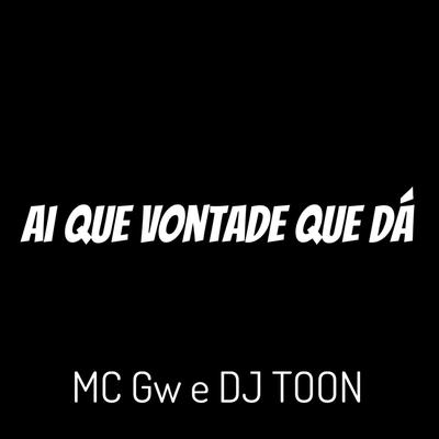 Ai Que Vontade Que Dá By DJ Toon, Mc Gw's cover