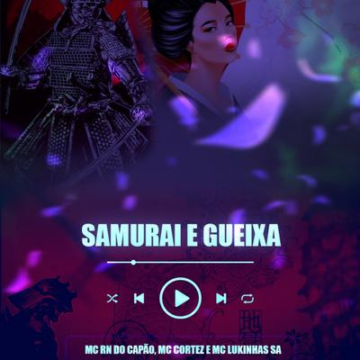 Samurai e Gueixa By MC LUKINHAS SA, MC RN do Capão, Mc Cortez, 50G, Faria MT's cover