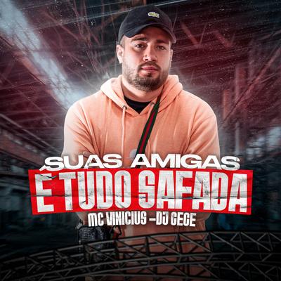 Suas Amigas É Tudo Safada By MC Vinicius, DJ Gege's cover
