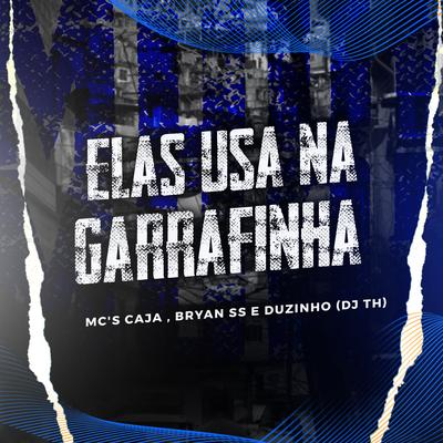 Elas Usa na Garrafinha By MC Caja, MC Bryan SS, DJ TH, Mc Duzinho's cover