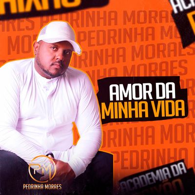 Amor da Minha Vida By Pedrinha Moraes's cover