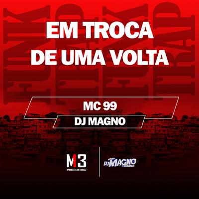 Em Troca de uma Volta By MC 99, DJ MAGNO's cover