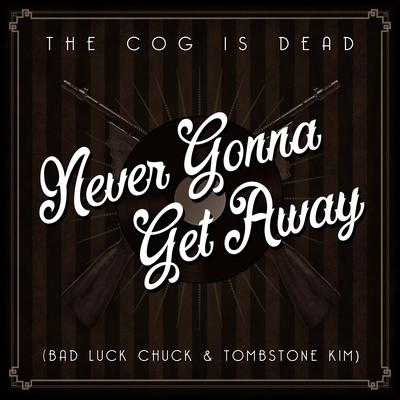 Never Gonna Get Away By The Cog Is Dead's cover