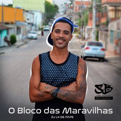O Bloco das Maravilhas (feat. Dj Tiago Sucesso & DJ LH DO CAVALÃO) (feat. Dj Tiago Sucesso & DJ LH DO CAVALÃO) By DJ LK DE ITAPE, Dj Tiago Sucesso, DJ LH DO CAVALÃO's cover