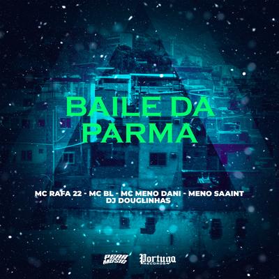 Baile da Parma By MC Meno Dani, Meno Saaint, MC BL, DJ Douglinhas, MC Rafa 22's cover