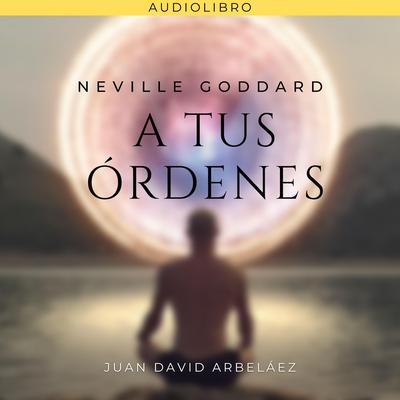 Neville Goddard: A Tus Órdenes (Audiolibro)'s cover