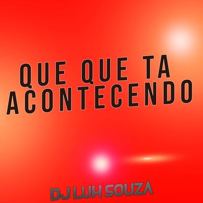 Que Que Ta Acontecendo By Dj Luh Souza's cover