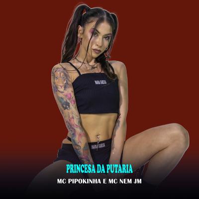 Princesa da Putaria By MC Pipokinha, Mc Nem Jm's cover