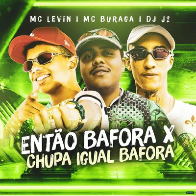 Então Bafora X Chupa Igual Bafora By DJ J2, MC Buraga, MC Levin's cover