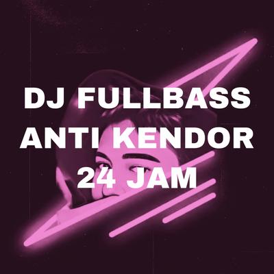 Dj Fullbass Anti Kendor 24 Jam By Arkadimitrie's cover